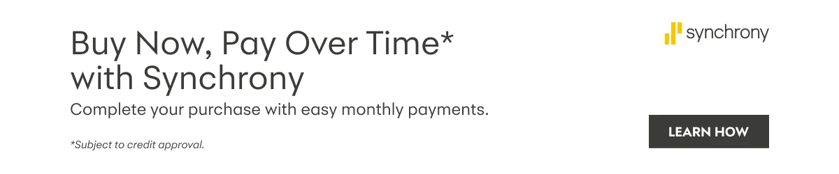 Buy now, pay over time with Synchrony. Complete your purchase with easy monthly payments. Subject to credit approval. Learn how.